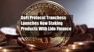 DeFi Protocol Tranchess Launches New Staking Products With Lido
