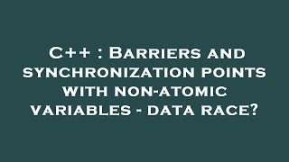 C++ : Barriers and synchronization points with non-atomic variables - data race?