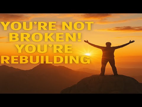You’re Not Broken! You’re Rebuilding