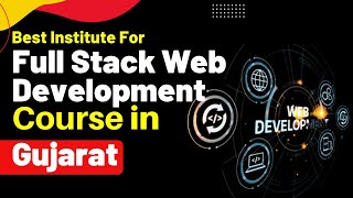 Best Institute for Full Stack Developer Course in Gujarat #fullstackdevelopmentcourse