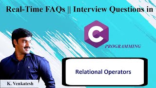 20. Technical Questions on Relational Operators | C Interview Questions|C Real Time FAQs|K.Venkatesh