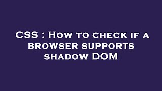 CSS : How to check if a browser supports shadow DOM