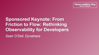 Sponsored Keynote: From Friction to Flow: Rethinking Observability for Developers - Sean O'Dell