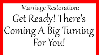 Marriage Restoration: Get Ready! There's Coming A Big Turning For You!