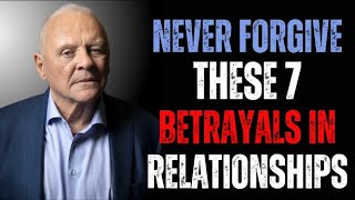NEVER Forgive THESE 7 BETRAYALS in Relationships || ANTHONY HOPKINS