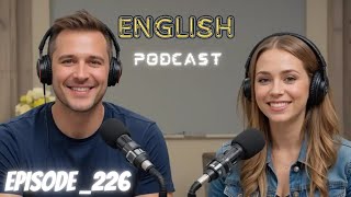 English Learning With Podcast Conversations | Episode 226 | Intermediate English Listening Practice 