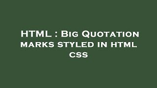 HTML : Big Quotation marks styled in html css