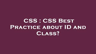 CSS : CSS Best Practice about ID and Class?