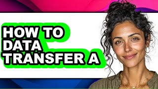 How to Data Transfer a - Easy Guide