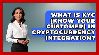 What Is KYC (Know Your Customer) In Cryptocurrency Integration? - Emerging Tech Insider