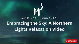 Embracing the Sky A Northern Lights Relaxation Video with soothing sound. 4K ULTRA HD VIDEO