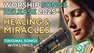 🎶 20 POWERFUL WORSHIP SONGS FOR HEALING & MIRACLES ✨🙏 | GOSPEL PRAISE & WORSHIP MUSIC 2025 🎵🔥