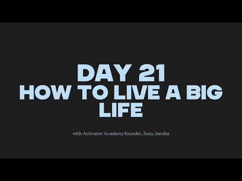 Day 21 -  How to live a big life