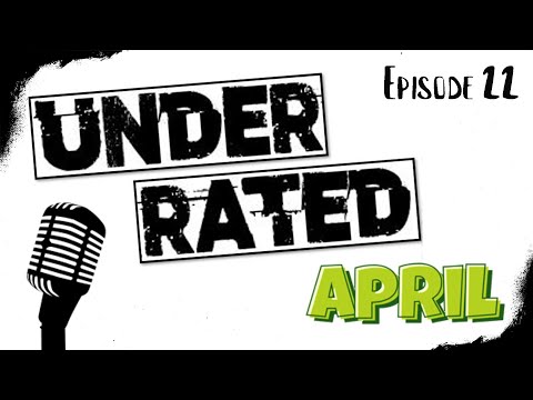 April (and some March) Month Review! - Underrated Episode 22