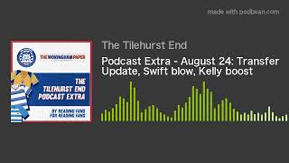 Podcast Extra - August 24: Transfer Update, Swift blow, Kelly boost