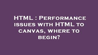 HTML : Performance issues with HTML to canvas, where to begin?