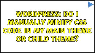 Wordpress: Do I manually minify css code in my main theme or child theme?