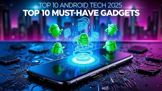 Top 10 New Android Tech You Need in 2025!