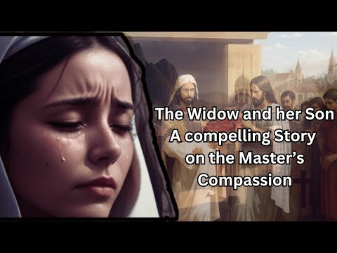 The Widow and Her Son: A Compelling Story of the Master's Compassion | Love Dimensions #godslove