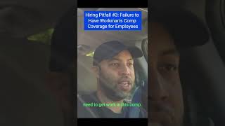 Hiring Pitfall #3  Failure to Have Workman's Comp Coverage for Employees