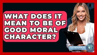 What Does It Mean To Be Of Good Moral Character? - Philosophy Beyond