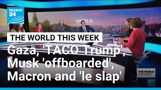 Gaza, “Taco Trump”, Musk ‘overboarded’, Macron’s ‘le slap’ • FRANCE 24 English