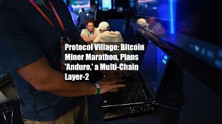Protocol Village: Bitcoin Miner Marathon, Plans 'Anduro,' a Multi-Chain Layer-2