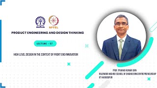 Lecture - 07 : High Level Design in the Context of Front End Innovation