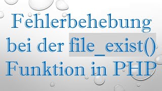 Fehlerbehebung bei der file_exist() Funktion in PHP