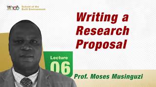 Lecture 6: Writing a Research Proposal - Prof Moses Musinguzi
