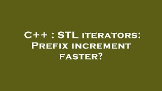 C++ : STL iterators: Prefix increment faster?