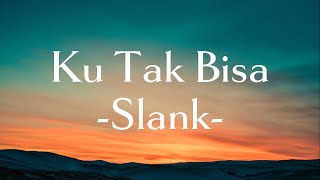 Slank - Ku Tak Bisa || (Lirik Lagu)