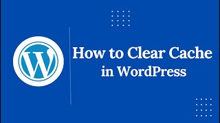How to Clear Cache in WordPress (Boost Speed & Fix Issues)