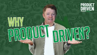 Why Product Driven