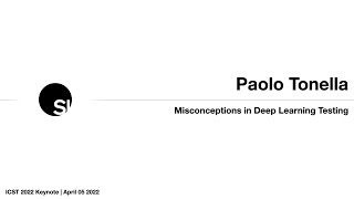 ICST 2022 Keynote | Paolo Tonella | Misconceptions in Deep Learning Testing
