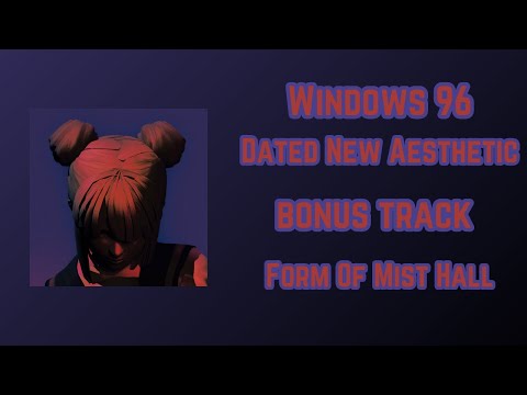 Windows 96 - Dated New Aesthetic - [Bonus Track - Form Of Mist Hall]