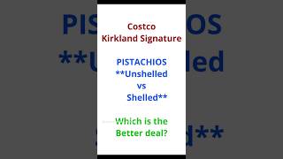Costco Kirkland Signature PISTACHIOS UN-SHELLED vs SHELLED cost comparison