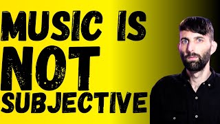 Music is NOT subjective. Stop repeating the myth.