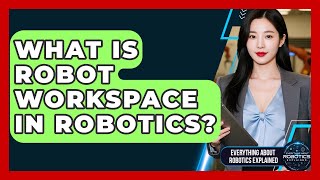 What Is Robot Workspace In Robotics? - Everything About Robotics Explained