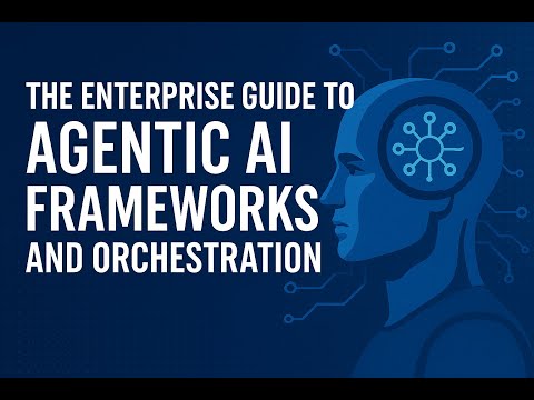 The Enterprise Guide to Agentic AI Frameworks & Orchestration