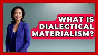 What Is Dialectical Materialism? - Making Politics Simple
