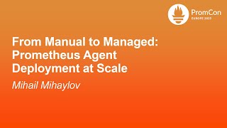 From Manual to Managed: Prometheus Agent Deployment at Scale - Mihail Mihaylov