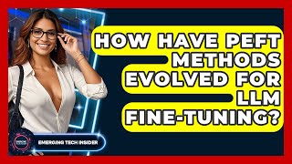 How Have PEFT Methods Evolved For LLM Fine-tuning? - Emerging Tech Insider