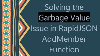 Solving the Garbage Value Issue in RapidJSON AddMember Function