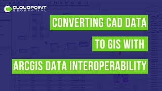 Converting CAD Data to GIS with ArcGIS Data Interoperability