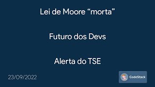 [CodeStack News] Lei de Moore “morta” / Futuro dos Devs / Alerta do TSE