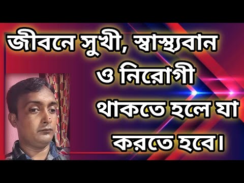 জীবনে সুখী, স্বাস্থ্যবান ও নিরোগী থাকতে হলে কি করতে হবে। By Ranjit Mondal