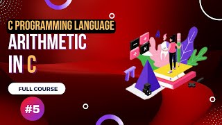 Arithmetic in C - C Programming Language Full Course