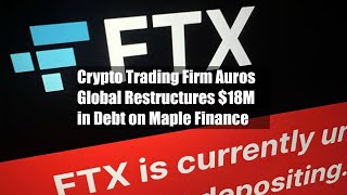 Crypto Trading Firm Auros Global Restructures $18M in Debt on Maple Finance