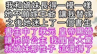 我和嫡妹長得一模一樣，她不願嫁王爺，讓我替嫁吗，之後，她迷上了一個書生，書生中了狀元，皇帝賜婚，讓他尚公主，我聞言大驚，就嫡妹那性子，這還得了【幸福人生】#為人處世#生活經驗#情感故事